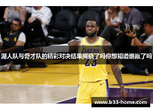 湖人队与奇才队的精彩对决结果揭晓了吗你想知道谁赢了吗